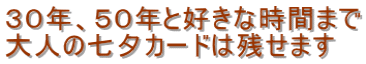 30年、50年と好きな時間まで 大人の七夕カードは残せます